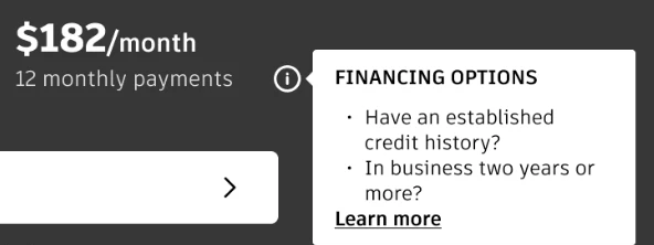 Tooltip variant B. 12 monthly payments. Financing options. Have an established credit history? In business two years or more? Learn more.