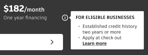 Tooltip variant C. One year financing. For eligible businesses. Established credit history two years or more. Apply at check out. Learn more.